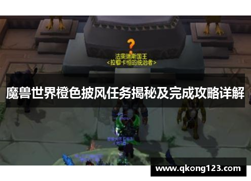 魔兽世界橙色披风任务揭秘及完成攻略详解 魔兽世界橙色披风任务揭秘及完成攻略详解
