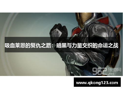 吸血莱恩的复仇之路:暗黑与力量交织的命运之战 吸血莱恩的复仇之路:暗黑与力量交织的命运之战