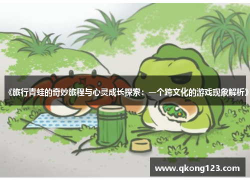 《旅行青蛙的奇妙旅程与心灵成长探索：一个跨文化的游戏现象解析》