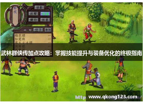 武林群侠传加点攻略:掌握技能提升与装备优化的终极指南 武林群侠传加点攻略:掌握技能提升与装备优化的终极指南